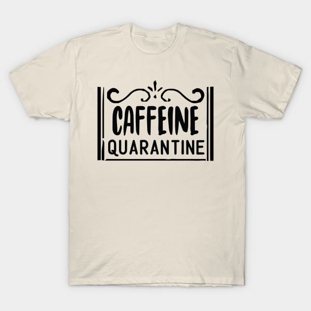 Caffeine Quarantine T-Shirt by DreamCafe